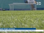 Тече трескава подготовка за мача Лудогорец - Реал Мадрид