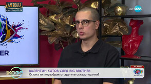 Валентин Котов: Влязох в Къщата, за да променя представите за нашето поколение и за Big Brother